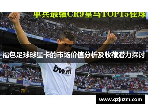 福包足球球星卡的市场价值分析及收藏潜力探讨